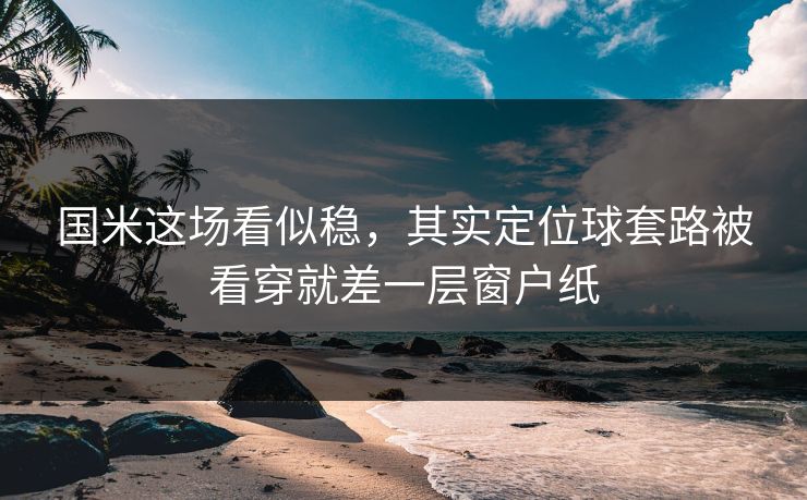 国米这场看似稳,其实定位球套路被看穿就差一层窗户纸 国米这场看似稳,其实定位球套路被看穿就差一层窗户纸