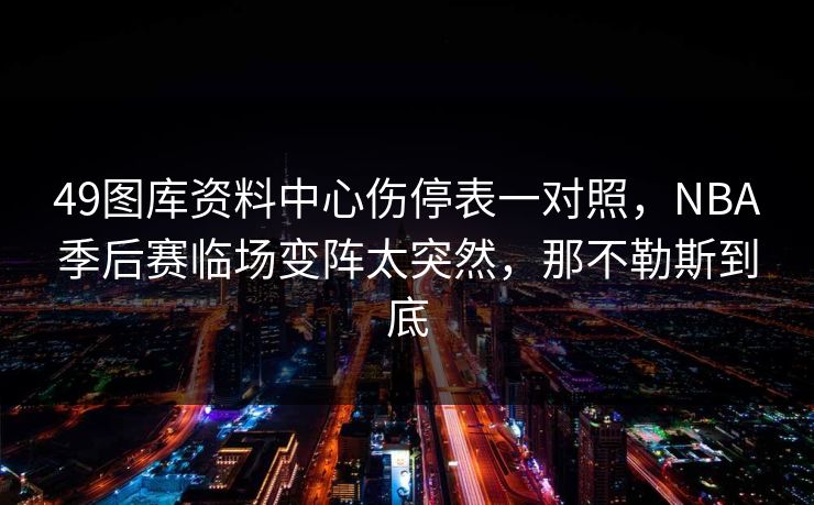 49图库资料中心伤停表一对照，NBA季后赛临场变阵太突然，那不勒斯到底