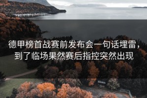 德甲榜首战赛前发布会一句话埋雷，到了临场果然赛后指控突然出现