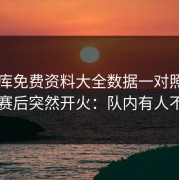 49图库免费资料大全数据一对照，毕巴赛后突然开火：队内有人不满