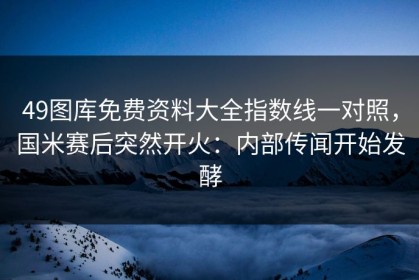 49图库免费资料大全指数线一对照，国米赛后突然开火：内部传闻开始发酵