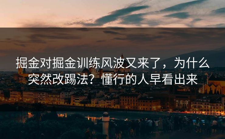 掘金对掘金训练风波又来了,为什么突然改踢法?懂行的人早看出来 掘金对掘金训练风波又来了,为什么突然改踢法?懂行的人早看出来